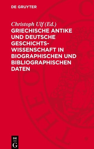 Griechische Antike und Deutsche Geschichtswissenschaft in Biographischen und Bibliographischen Daten Von der Französischen Revolution 1789 Bis Zum 2. Deutschen Kaiserreich 1871