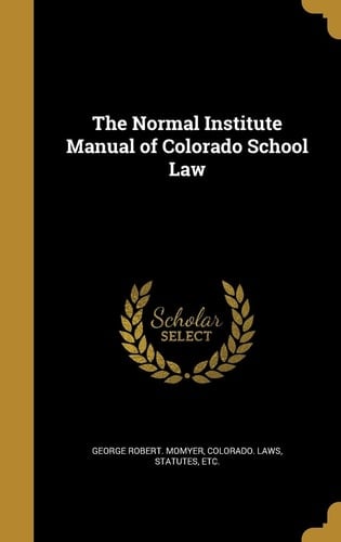 The Normal Institute Manual of Colorado School Law