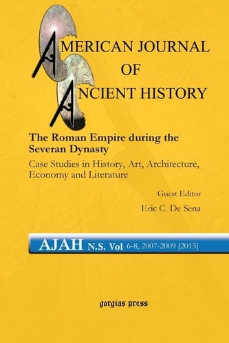 The Roman Empire During the Severan Dynasty Case Studies in History, Art, Architecture, Economy and Literature
