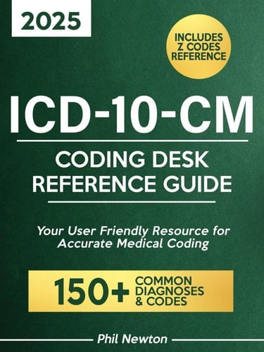 ICD-10-CM Coding Desk Reference Guide: A Comprehensive, User-Friendly Resource for Accurate Medical Coding, Efficient Documentation, and Optimal Reimbursement Across Healthcare Settings