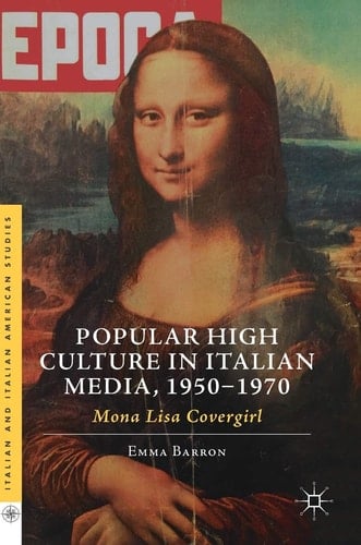 Popular High Culture in Italian Media, 1950–1970 Mona Lisa Covergirl