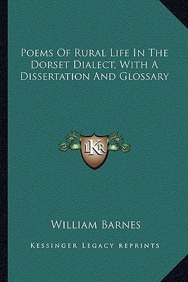 Poems Of Rural Life In The Dorset Dialect, With A Dissertation And Glossary