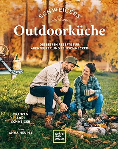 Schweigers Outdoorküche Die besten Rezepte für Abenteurer und Feinschmecker