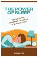 The Powe of Sleep - Unlocking The Secret Of Deep Rest And Restoration