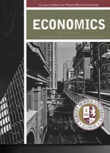 Economics Custom Robert Morris University Edition (Third Edition) Hubbard and O'Brien (Custom Edition taken from "Economics" Third Edition)