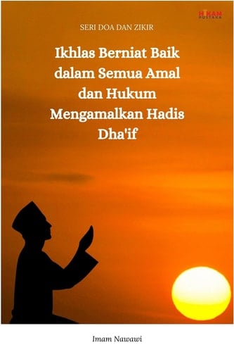 Ikhlas Berniat Baik dalam Semua Amal dan Hukum Mengamalkan Hadis Dha'if - Seri Doa dan Zikir