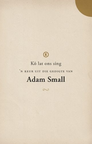 Kô lat ons sing 'n keur uit die gedigte van Adam Small ; saamgestel deur Steward van Wyk