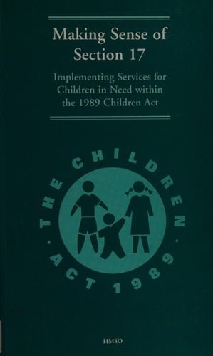 Making Sense of Section 17 Implementing Services for Children in Need, Within the 1989 Children Act : a Study for the Department of Health