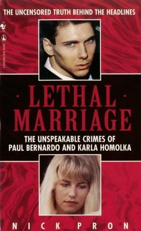 Lethal Marriage The Unspeakable Crimes of Paul Bernardo and Karla Homolka