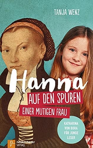 Hanna auf den Spuren einer mutigen Frau Katharina von Bora für junge Leser