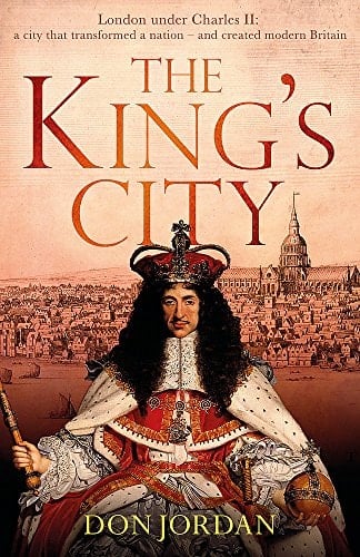 The King's City London Under Charles II: a City That Transformed a Nation - and Created Modern Britain