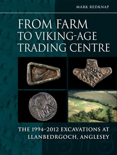From Farm to Viking-Age Trading Centre The 1994-2012 Excavations at Llanbedrgoch, Anglesey