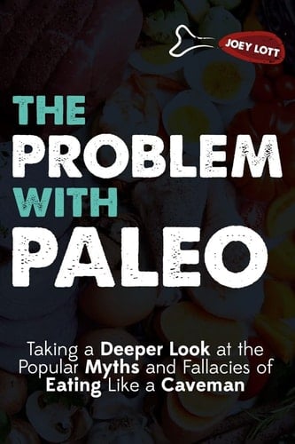 The Problem With Paleo Taking a Deeper Look at the Popular Myths and Fallacies of Eating Like a Caveman