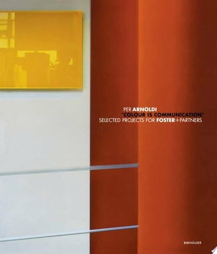 Per Arnoldi "colour is Communication" : Selected Projects for Foster + Partners, 1996 > 2006