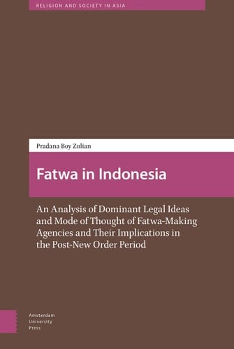 Fatwa in Indonesia An Analysis of Dominant Legal Ideas and Mode of Thought of Fatwa-making Agencies and Their Implications in the Post-new Order Period
