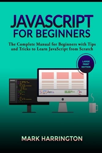JavaScript for Beginners The Complete Manual for Beginners with Tips and Tricks to Learn JavaScript from Scratch (Large Print Edition)