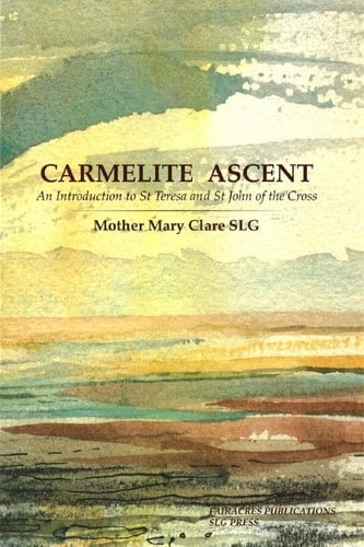 Carmelite Ascent: An Introduction to St Teresa and St John of the Cross