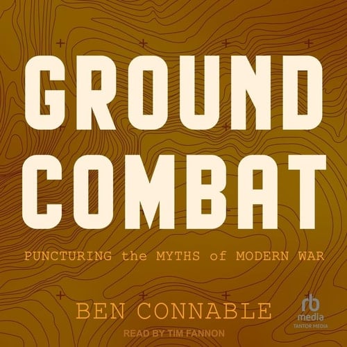 Ground Combat: Puncturing the Myths of Modern War