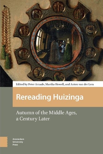 Rereading Huizinga Autumn of the Middle Ages, a Century Later