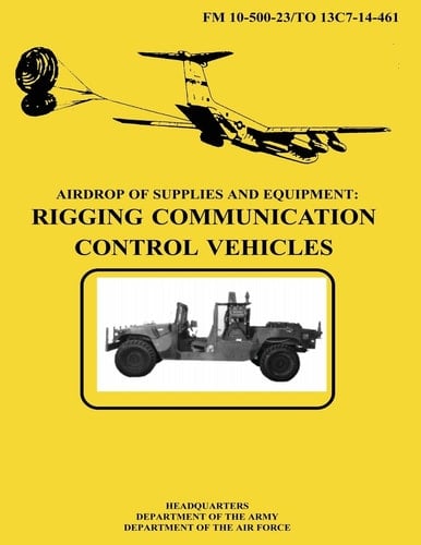 Airdrop of Supplies and Equipment Rigging Communication Control Vehicles (FM 10-500-23 / TO 13C7-14-461)
