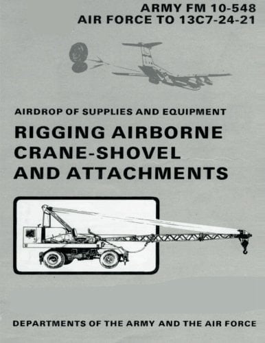 Airdrop of Supplies and Equipment Rigging Airborne Crane-Shovel and Attachments (FM 10-548 / TO 13C7-24-21)