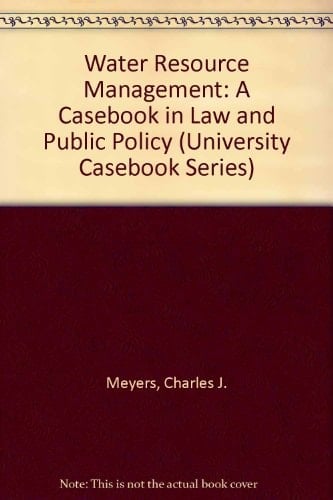 Water Resource Management: A Casebook in Law and Public Policy (University Casebook Series)