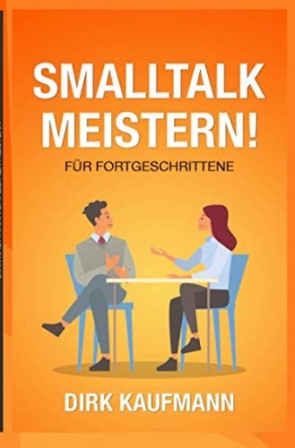 Smalltalk Meistern Für Fortgeschrittene Fortgeschrittene Tipps für das perfekte small talk, Rhetorik , Kommunikation, -soziale Kompetenz (German Edition)