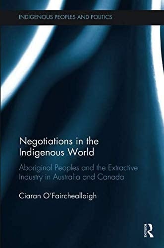 Negotiations in the Indigenous World Aboriginal Peoples and the Extractive Industry in Australia and Canada