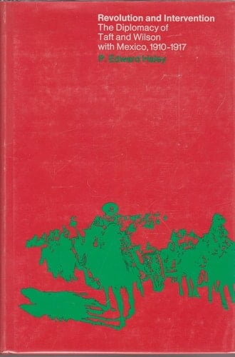 Revolution and Intervention: The Diplomacy of Taft and Wilson with Mexico, 1910–1917