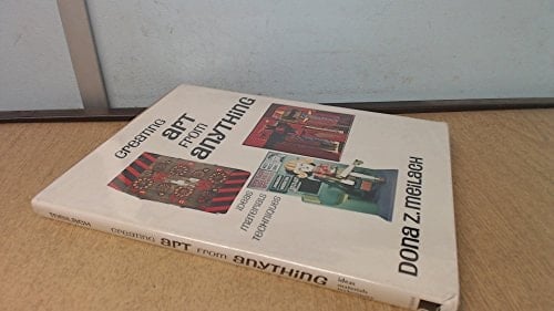 Creating art from anything: Ideas, materials, techniques