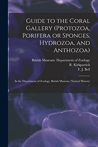 Guide to the Coral Gallery (Protozoa, Porifera Or Sponges, Hydrozoa, and Anthozoa) In the Department of Zoology, British Museum (Natural History) ...