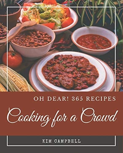 Oh Dear! 365 Cooking for a Crowd Recipes A Timeless Cooking for a Crowd Cookbook