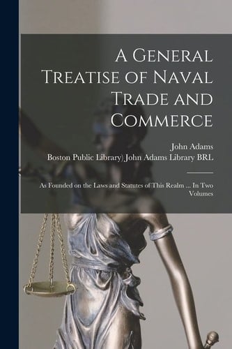 A General Treatise of Naval Trade and Commerce As Founded on the Laws and Statutes of This Realm ... In Two Volumes