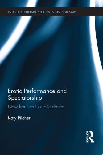 Erotic Performance and Spectatorship New Frontiers in Erotic Dance