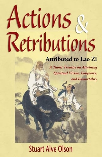 Actions and Retributions A Taoist Treatise on Attaining Spiritual Virtue, Longevity, and Immortality