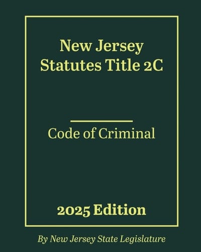 New Jersey Statutes Title 2C - Code of Criminal 2025 Edition