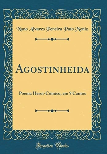 Agostinheida Poema Heroi-Cómico, Em 9 Cantos (Classic Reprint)