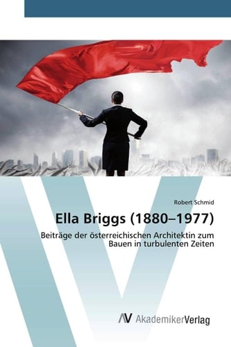 Ella Briggs (1880–1977): Beiträge der österreichischen Architektin zum Bauen in turbulenten Zeiten (German Edition)