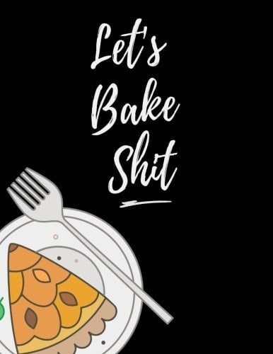 Let's Bake Shit Gift for Men, Women, Husband, Dad, Wife, Mom. XXL Blank Recipe Journal to Write In, Food Cookbook Design, Document All Your Special Recipes and Notes for Your Favorite Cooking, Baking