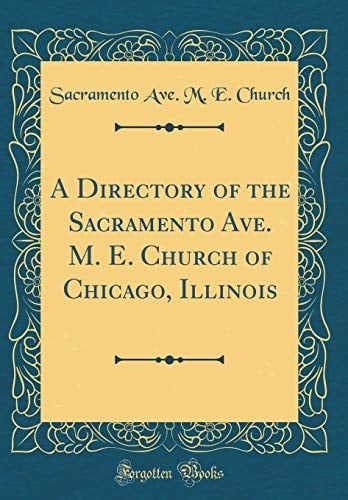 A Directory of the Sacramento Ave. M. E. Church of Chicago, Illinois (Classic Reprint)