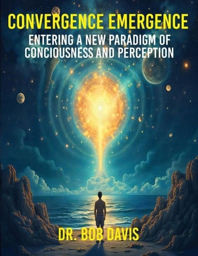 Convergence Emergence Entering a New Paradigm of Consciousness and Perception