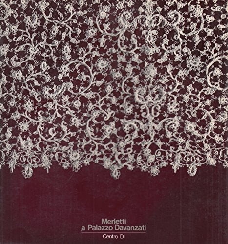 Merletti a Palazzo Davanzati manifatture europee dal XVI al XX secolo : Firenze, Palazzo Davanzati, 1981