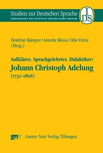 Aufklärer, Sprachgelehrter, Didaktiker: Johann Christoph Adelung (1732-1806) (Studien zur deutschen Sprache 45) (German Edition)
