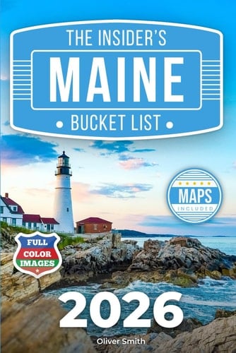 The Insider’s Maine Bucket List: A Full-Color Maine Travel Guide to Small-Town Charm, Coastal Roads & Hidden Gems Only Locals Know [INCLUDES: 2 Maps, Thematic Itineraries, Seasonal Highlights]