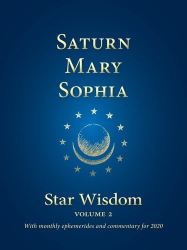 Saturn, Mary, Sophia Star Wisdom Volume 2 with Monthly Ephemerides and Commentary For 2020