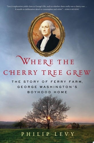 Where the Cherry Tree Grew The Story of Ferry Farm, George Washington's Boyhood Home