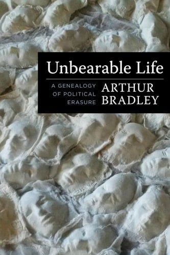Unbearable Life A Genealogy of Political Erasure