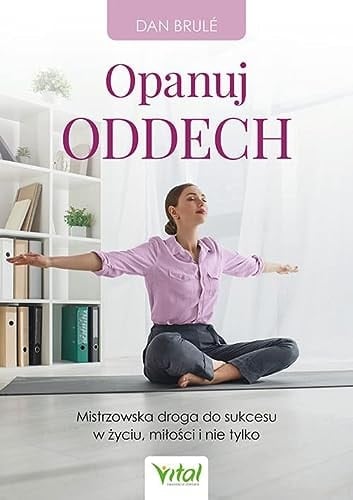 Opanuj oddech mistrzowska droga do sukcesu w życiu, miłości i nie tylko