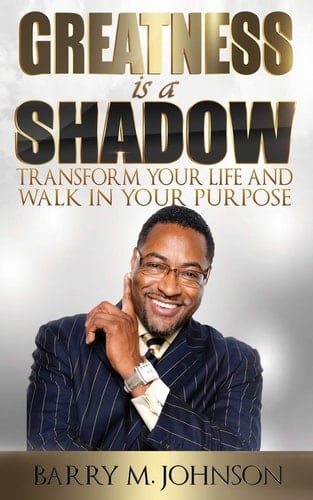 Greatness Is a Shadow How to Transform Your Life and Walk in Your Purpose