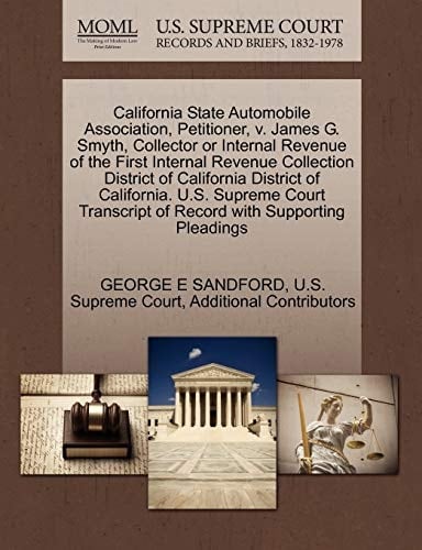 California State Automobile Association, Petitioner, v. James G. Smyth, Collector or Internal Revenue of the First Internal Revenue Collection ... of Record with Supporting Pleadings